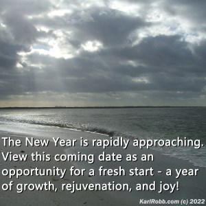 Beach after a storm by Karl Robb 2022The New Year is rapidly approaching. View this coming date as an opportunity for a fresh start - a year of growth, rejuvenation, and joy!